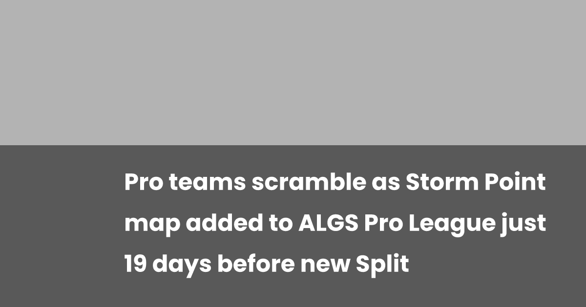 Pro teams scramble as Storm Point map added to ALGS Pro League just 19 ...