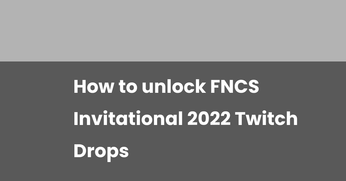 How to unlock FNCS Invitational 2022 Twitch Drops | esports.gg