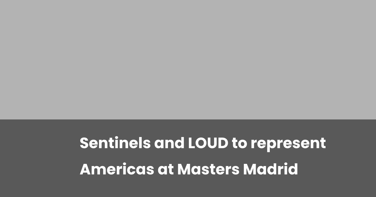 Sentinels and LOUD to represent Americas at Masters Madrid | esports.gg