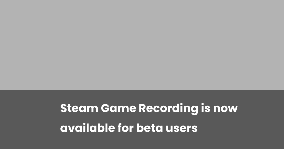 Steam Game Recording is now available for beta users | esports.gg