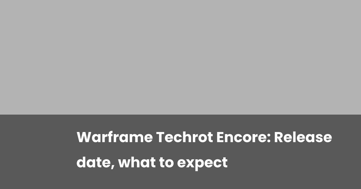 Warframe Techrot Encore Release date, what to expect esports.gg