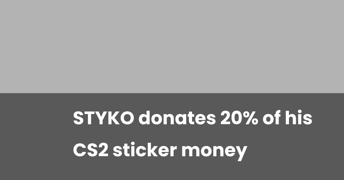 Styko Cs2 STYKO donates 20% of his CS2 sticker money | esports.gg